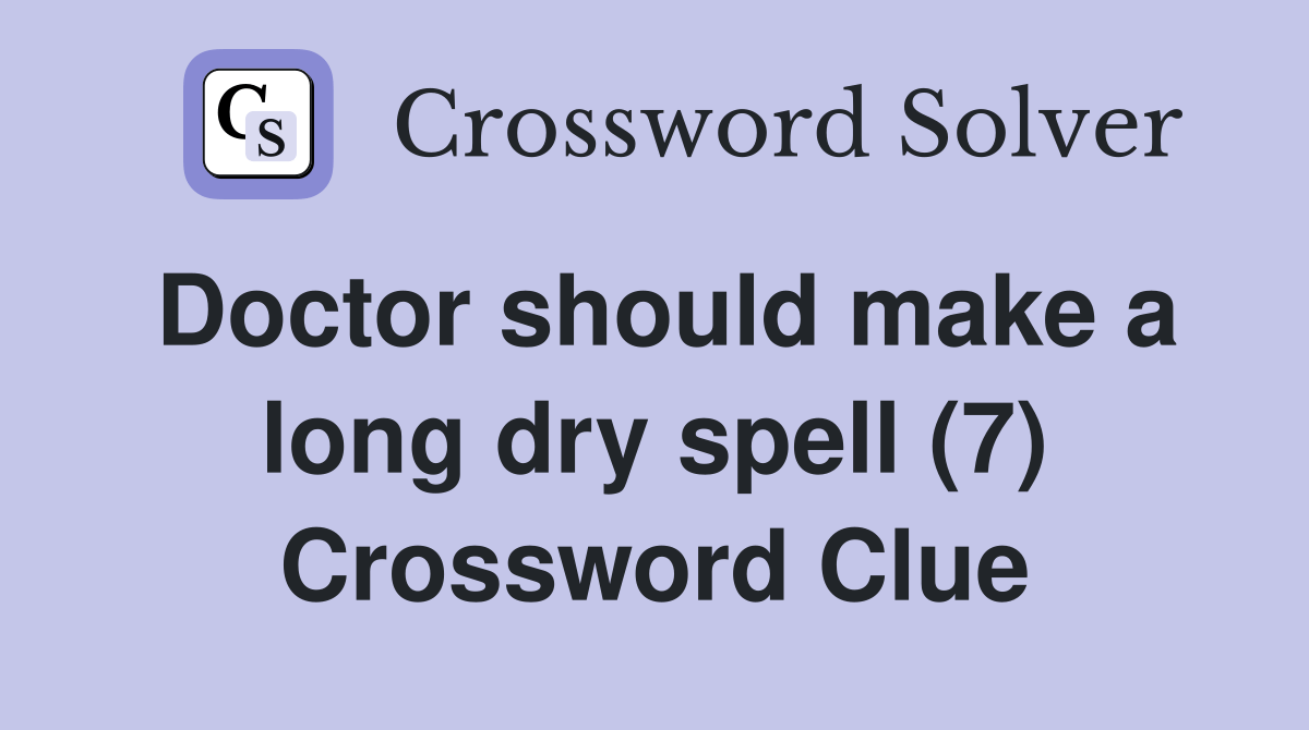 Doctor should make a long dry spell (7) Crossword Clue Answers